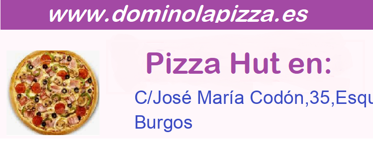 Pizza Hut C/José María Codón,35,EsquinaC/Esteban Saenz,, Burgos